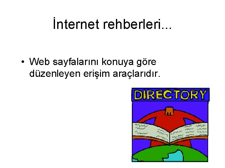 İnternet rehberleri. . . • Web sayfalarını konuya göre düzenleyen erişim araçlarıdır. 