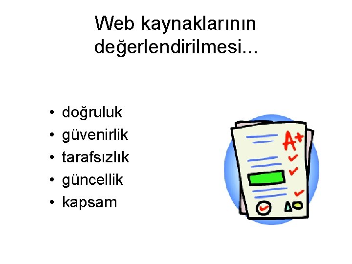 Web kaynaklarının değerlendirilmesi. . . • • • doğruluk güvenirlik tarafsızlık güncellik kapsam 