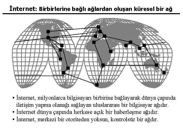 İnternet: Birbirlerine bağlı ağlardan oluşan küresel bir ağ • İnternet, milyonlarca bilgisayarı birbirine bağlayarak