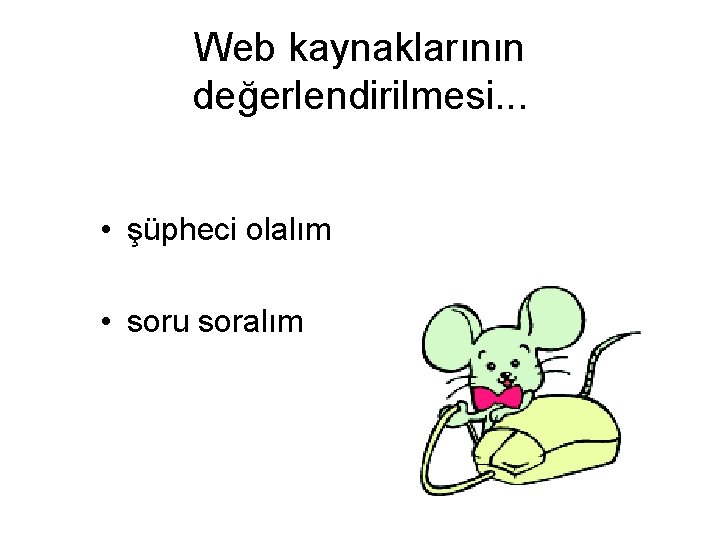 Web kaynaklarının değerlendirilmesi. . . • şüpheci olalım • soru soralım 