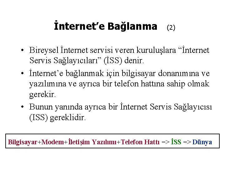 İnternet’e Bağlanma (2) • Bireysel İnternet servisi veren kuruluşlara “İnternet Servis Sağlayıcıları” (İSS) denir.