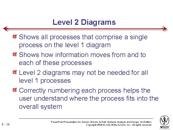 Level 2 Diagrams Shows all processes that comprise a single process on the level