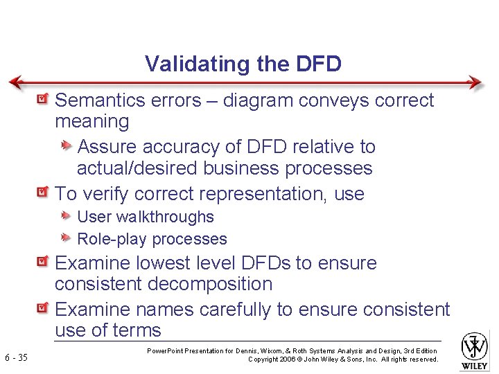 Validating the DFD Semantics errors – diagram conveys correct meaning Assure accuracy of DFD