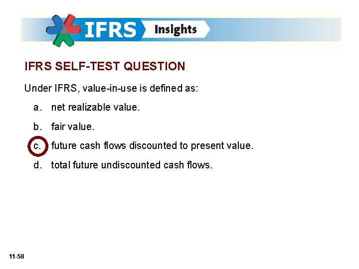 IFRS SELF-TEST QUESTION Under IFRS, value-in-use is defined as: a. net realizable value. b.
