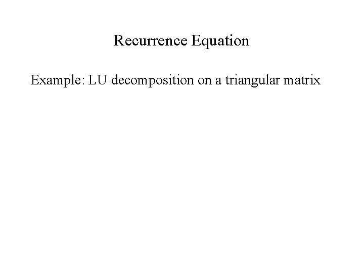 Recurrence Equation Example: LU decomposition on a triangular matrix 