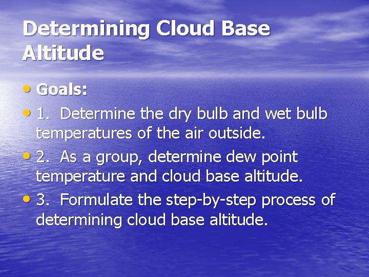Determining Cloud Base Altitude • Goals: • 1. Determine the dry bulb and wet