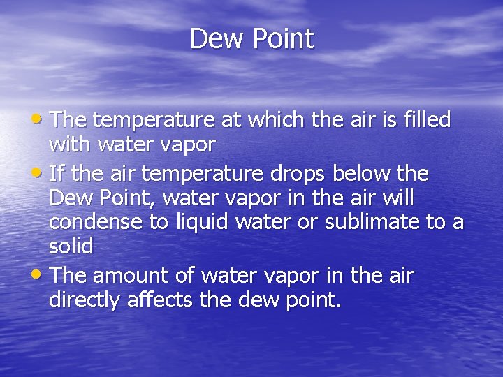 Dew Point • The temperature at which the air is filled with water vapor