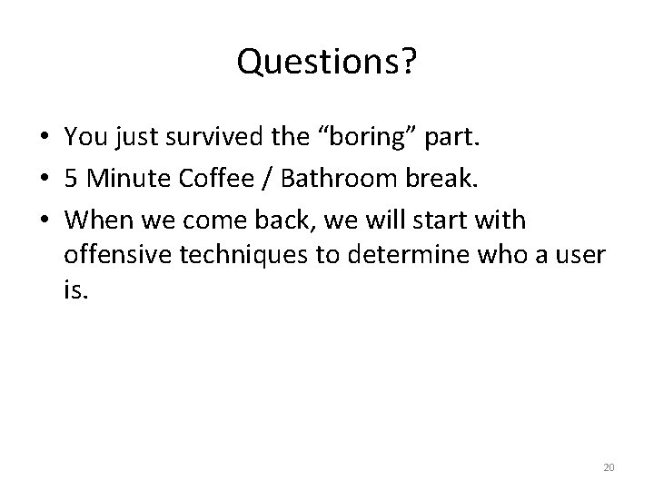 Questions? • You just survived the “boring” part. • 5 Minute Coffee / Bathroom