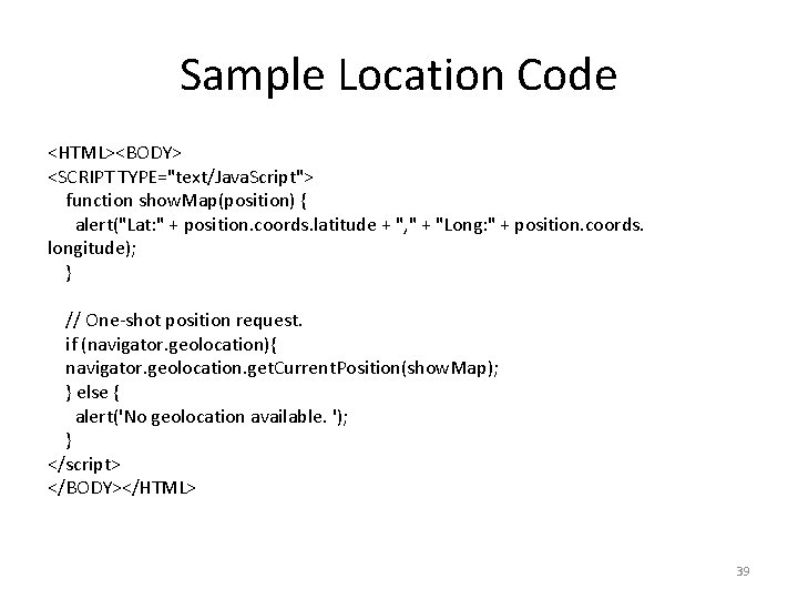 Sample Location Code <HTML><BODY> <SCRIPT TYPE="text/Java. Script"> function show. Map(position) { alert("Lat: " +