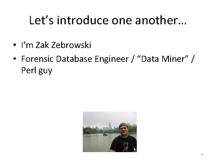 Let’s introduce one another… • I’m Zak Zebrowski • Forensic Database Engineer / “Data