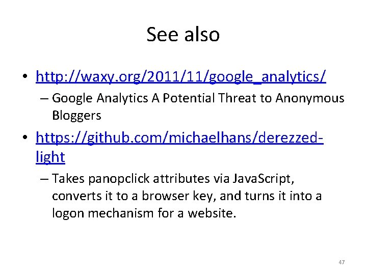 See also • http: //waxy. org/2011/11/google_analytics/ – Google Analytics A Potential Threat to Anonymous