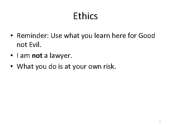 Ethics • Reminder: Use what you learn here for Good not Evil. • I