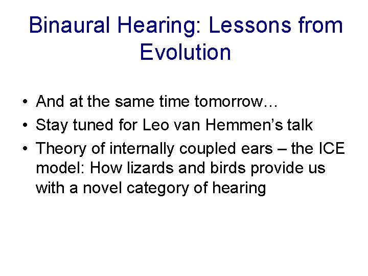 Binaural Hearing: Lessons from Evolution • And at the same time tomorrow… • Stay