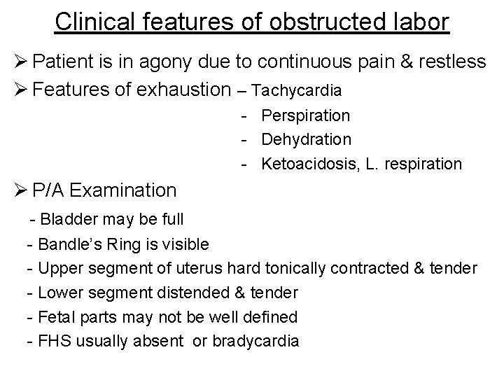 Clinical features of obstructed labor Ø Patient is in agony due to continuous pain