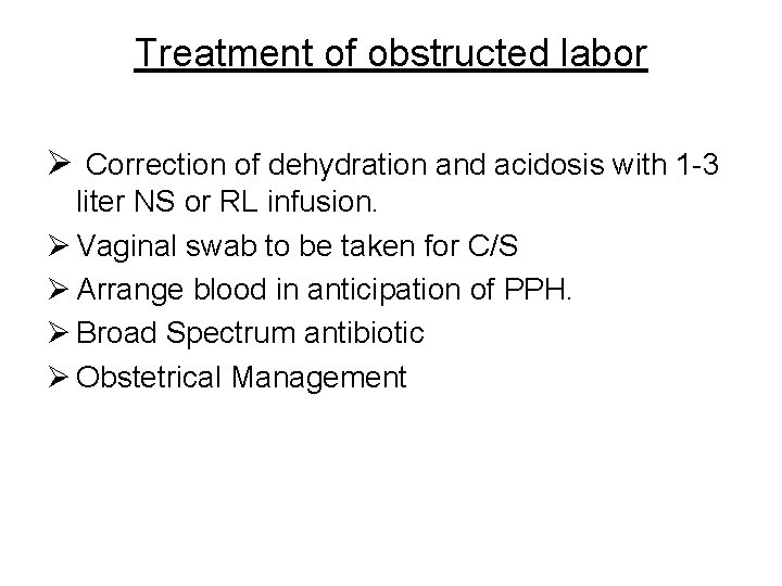 Treatment of obstructed labor Ø Correction of dehydration and acidosis with 1 -3 liter