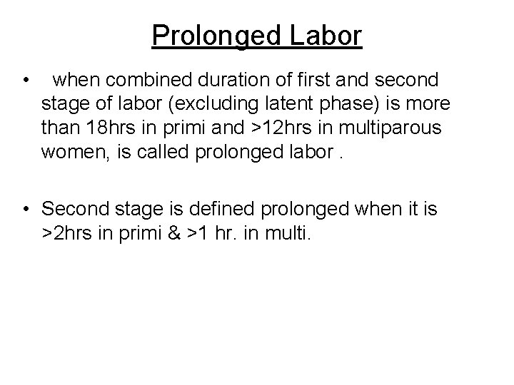 Prolonged Labor • when combined duration of first and second stage of labor (excluding