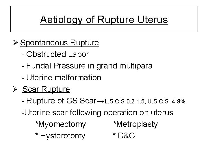 Aetiology of Rupture Uterus Ø Spontaneous Rupture - Obstructed Labor - Fundal Pressure in