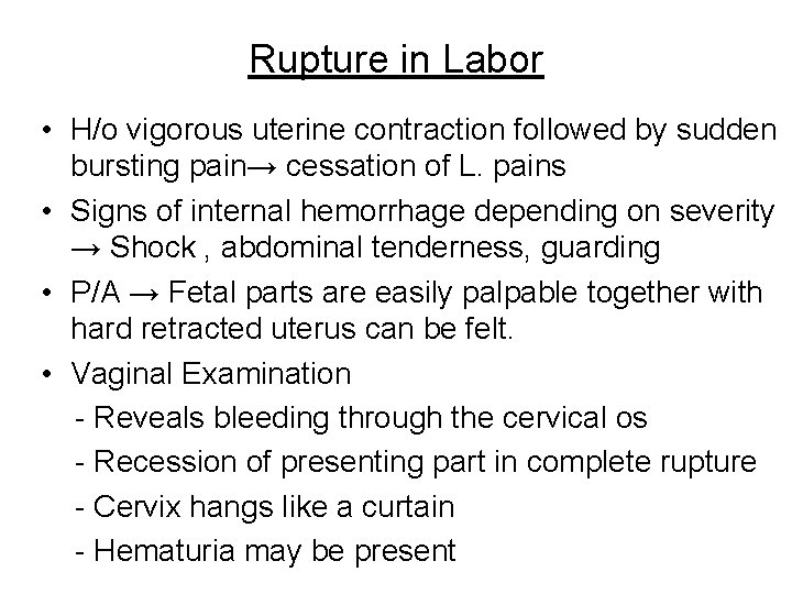 Rupture in Labor • H/o vigorous uterine contraction followed by sudden bursting pain→ cessation