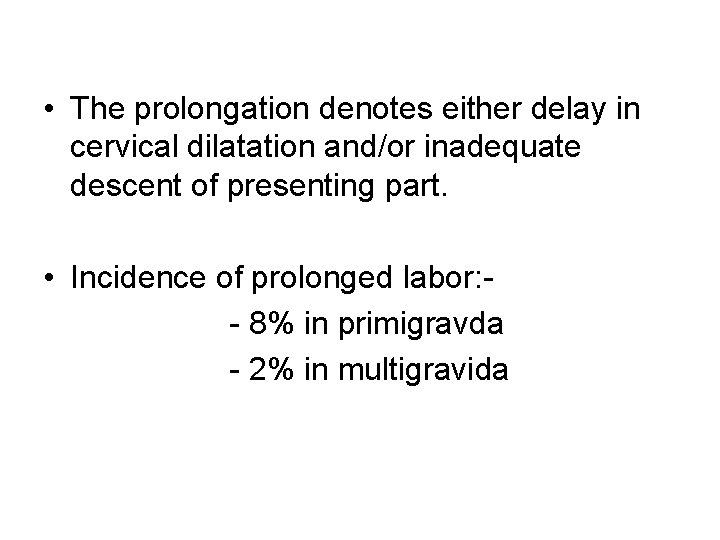  • The prolongation denotes either delay in cervical dilatation and/or inadequate descent of