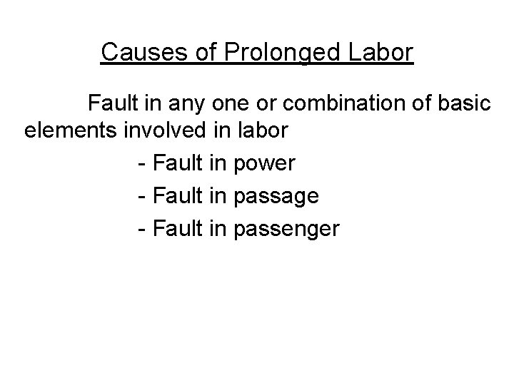 Causes of Prolonged Labor Fault in any one or combination of basic elements involved