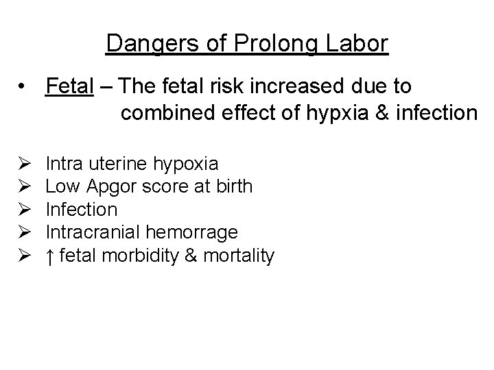 Dangers of Prolong Labor • Fetal – The fetal risk increased due to combined