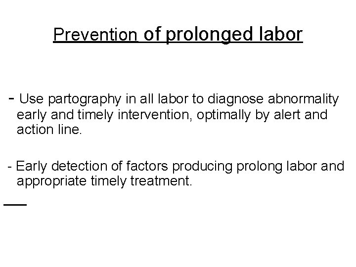 Prevention of prolonged labor - Use partography in all labor to diagnose abnormality early