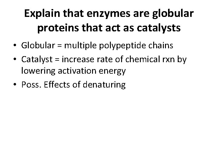 Explain that enzymes are globular proteins that act as catalysts • Globular = multiple