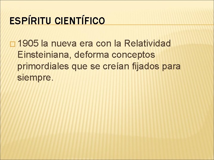 ESPÍRITU CIENTÍFICO � 1905 la nueva era con la Relatividad Einsteiniana, deforma conceptos primordiales