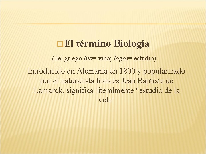 � El término Biología (del griego bio= vida; logos= estudio) Introducido en Alemania en