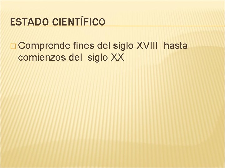 ESTADO CIENTÍFICO � Comprende fines del siglo XVIII hasta comienzos del siglo XX 