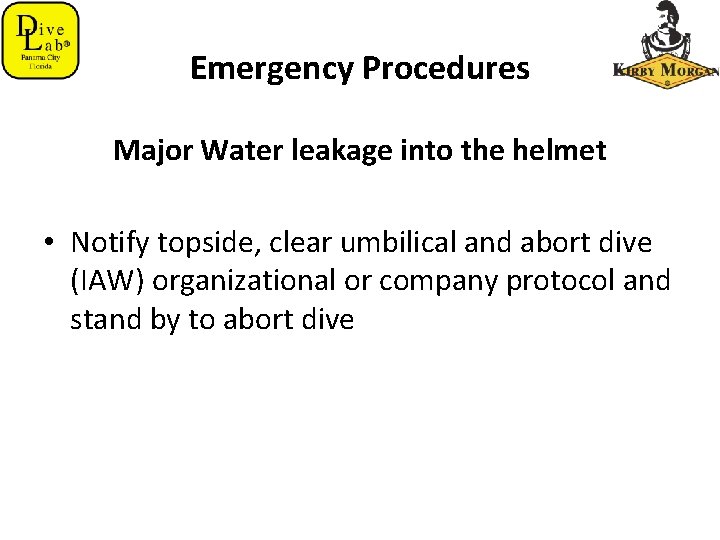 Emergency Procedures Major Water leakage into the helmet • Notify topside, clear umbilical and