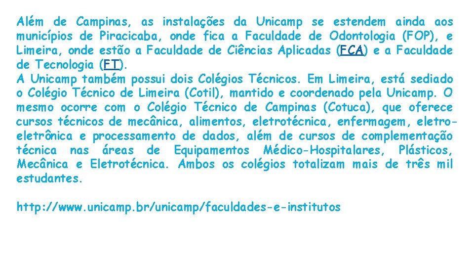 Além de Campinas, as instalações da Unicamp se estendem ainda aos municípios de Piracicaba,