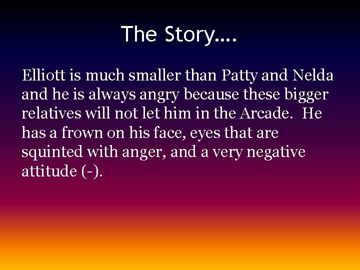 The Story…. Elliott is much smaller than Patty and Nelda and he is always