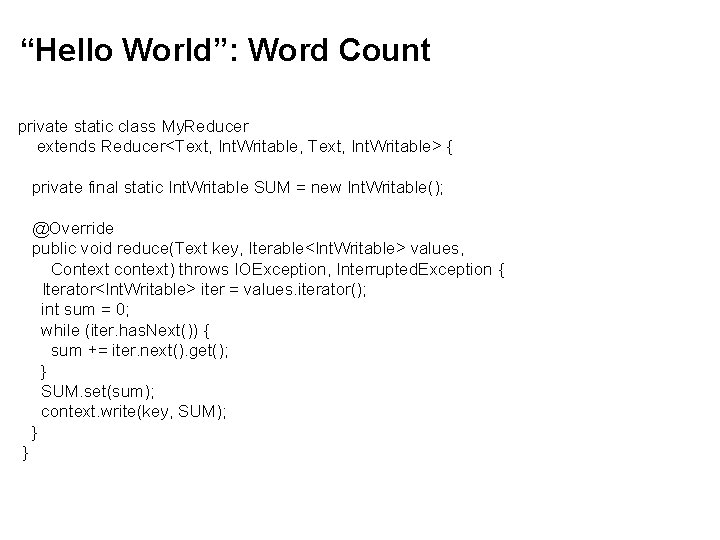 “Hello World”: Word Count private static class My. Reducer extends Reducer<Text, Int. Writable, Text,