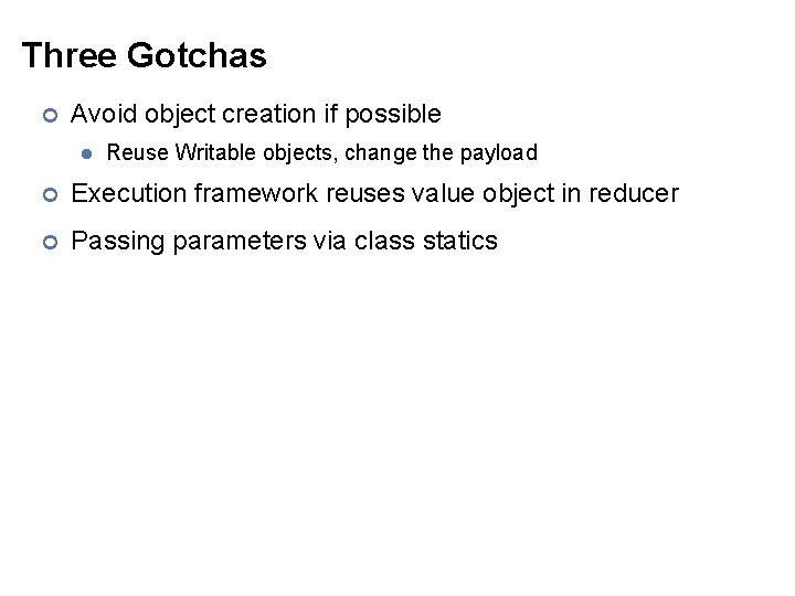 Three Gotchas ¢ Avoid object creation if possible l Reuse Writable objects, change the