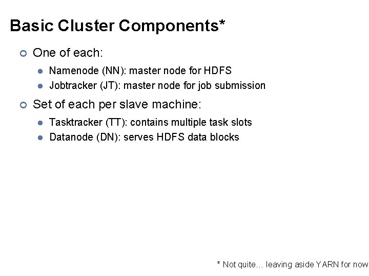 Basic Cluster Components* ¢ One of each: l l ¢ Namenode (NN): master node