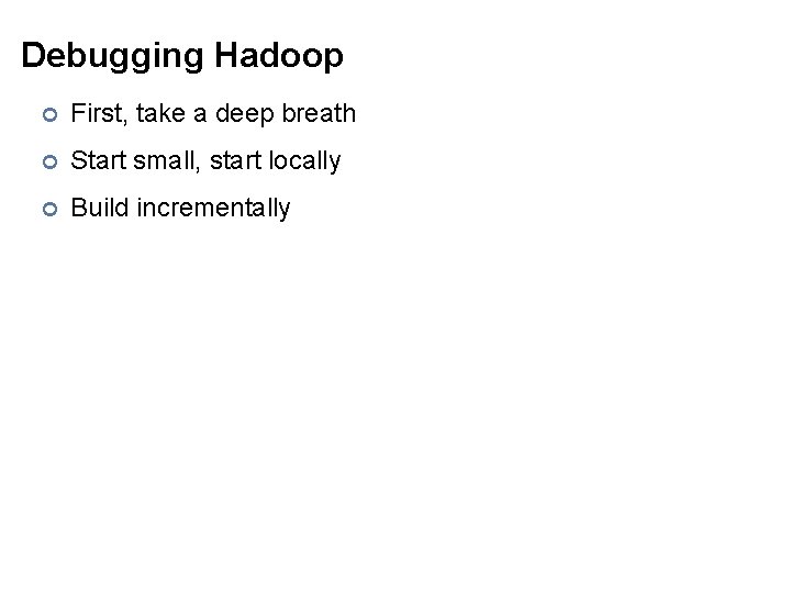 Debugging Hadoop ¢ First, take a deep breath ¢ Start small, start locally ¢