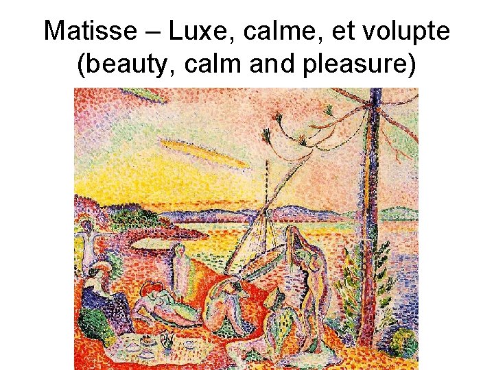 Matisse – Luxe, calme, et volupte (beauty, calm and pleasure) 