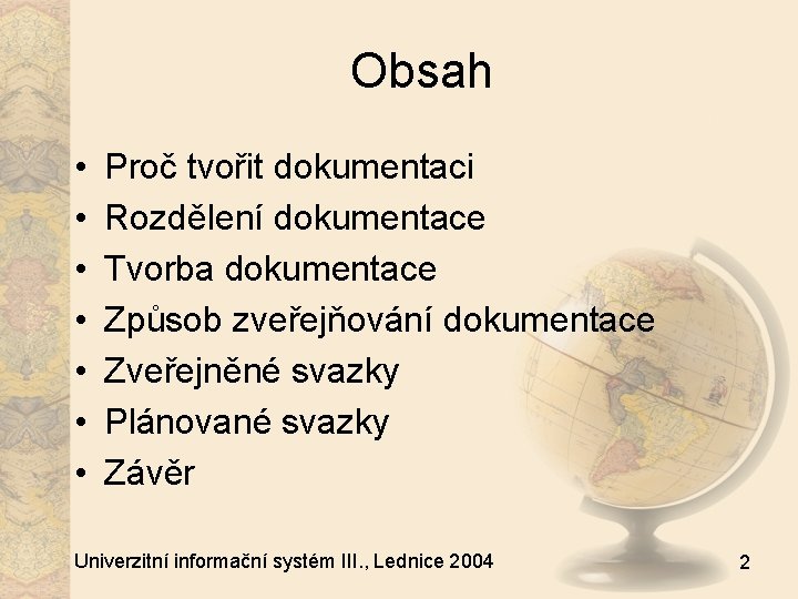 Obsah • • Proč tvořit dokumentaci Rozdělení dokumentace Tvorba dokumentace Způsob zveřejňování dokumentace Zveřejněné