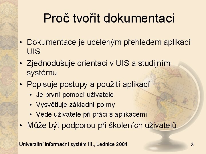 Proč tvořit dokumentaci • Dokumentace je uceleným přehledem aplikací UIS • Zjednodušuje orientaci v