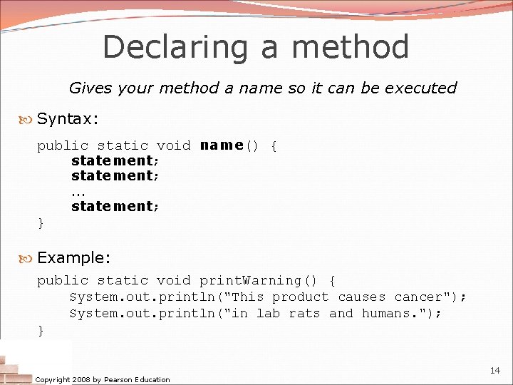 Declaring a method Gives your method a name so it can be executed Syntax: