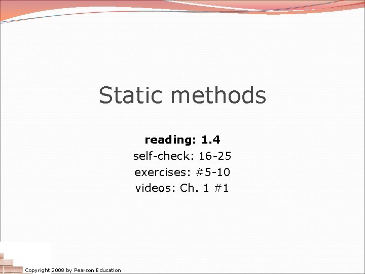 Static methods reading: 1. 4 self-check: 16 -25 exercises: #5 -10 videos: Ch. 1