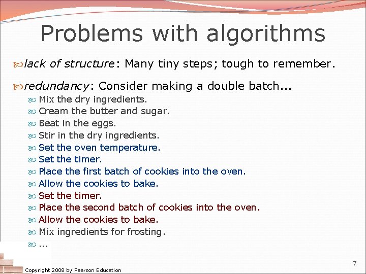 Problems with algorithms lack of structure: Many tiny steps; tough to remember. redundancy: Consider
