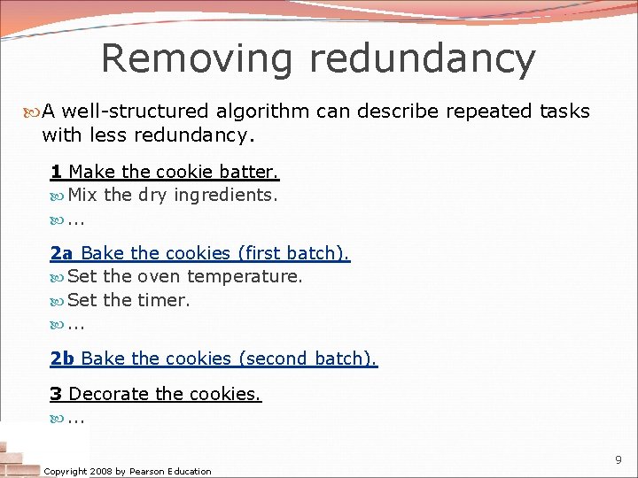 Removing redundancy A well-structured algorithm can describe repeated tasks with less redundancy. 1 Make
