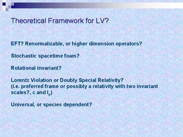 Theoretical Framework for LV? EFT? Renormalizable, or higher dimension operators? Stochastic spacetime foam? Rotational