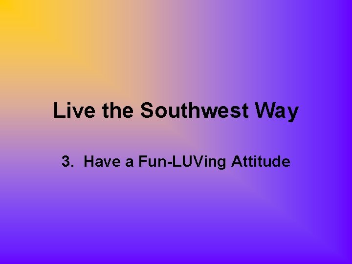 Live the Southwest Way 3. Have a Fun-LUVing Attitude 