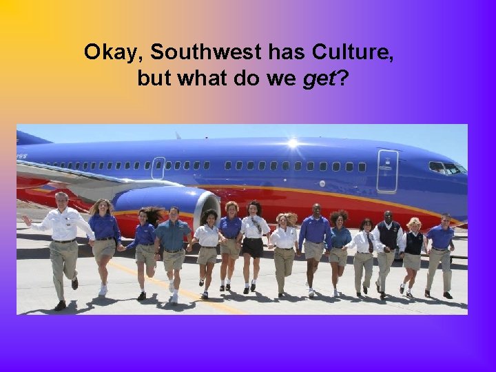 Okay, Southwest has Culture, but what do we get? 