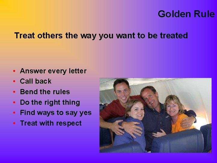 Golden Rule Treat others the way you want to be treated • • •