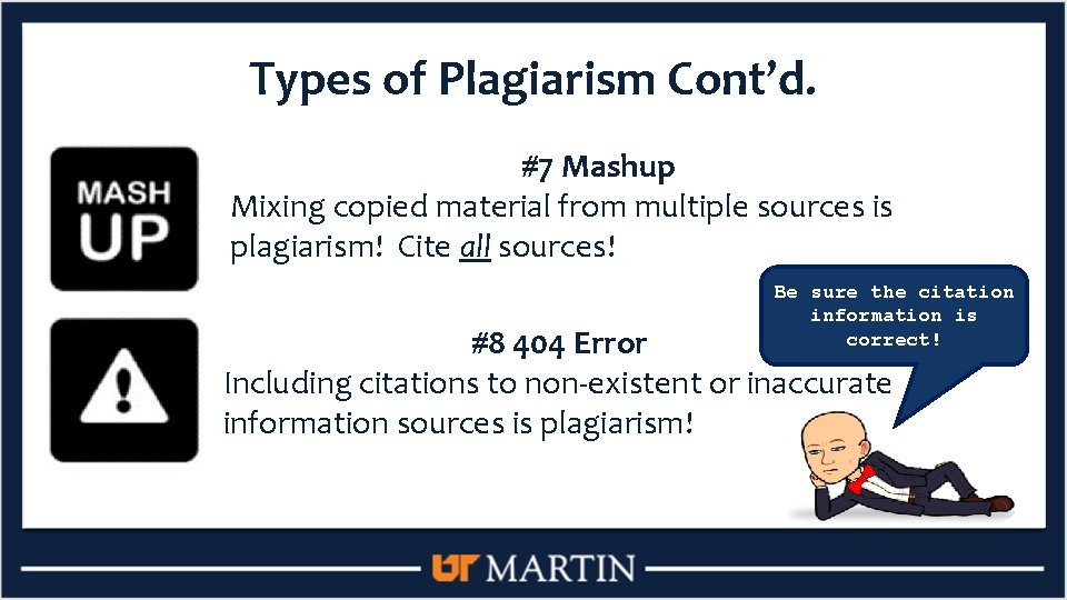 Types of Plagiarism Cont’d. #7 Mashup Mixing copied material from multiple sources is plagiarism!