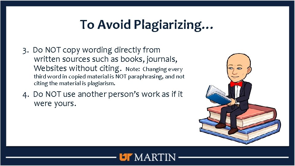 To Avoid Plagiarizing… 3. Do NOT copy wording directly from written sources such as